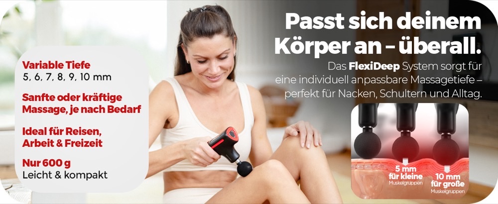 Eine Frau massiert im Sitzen ihren Oberschenkel mit der RecovBoost MINI. Bildtext: „Passt sich deinem Körper an – überall. Das FlexiDeep System sorgt für eine individuell anpassbare Massagetiefe – perfekt für Nacken, Schultern und Alltag.“ Merkmale: variable Tiefe 5, 6, 7, 8, 9 und 10 mm, sanfte oder kräftige Massage je nach Bedarf, ideal für Reisen, Arbeit und Freizeit, nur 600 g. Querschnitt durch das Gewebe: 5 mm für kleine, 10 mm für große Muskelgruppen.